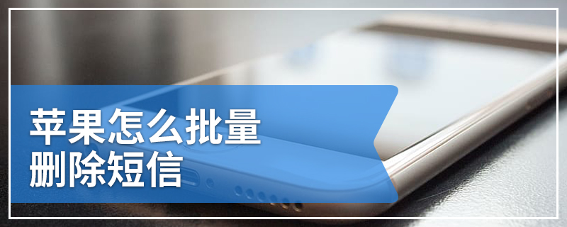 苹果怎么批量删除短信