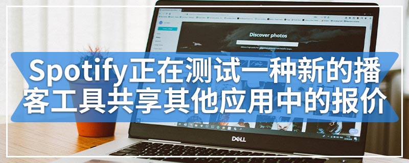 Spotify正在测试一种新的播客工具以共享其他应用中的报价