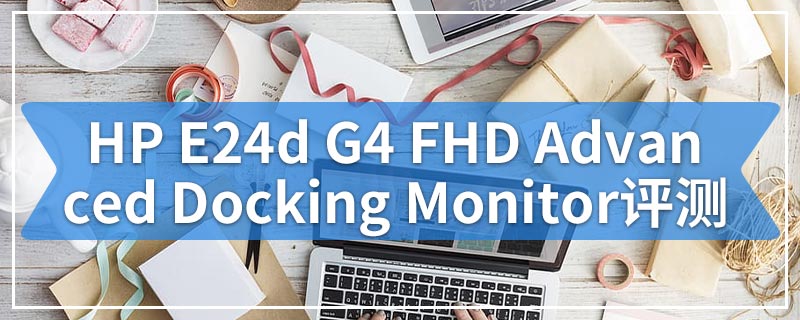 HP E24d G4 FHD Advanced Docking Monitor评测