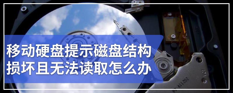 移动硬盘提示磁盘结构损坏且无法读取怎么办