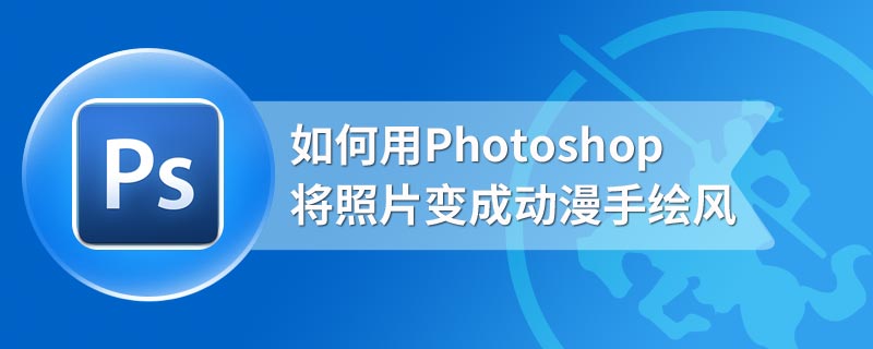 如何用Photoshop将照片变成动漫手绘风