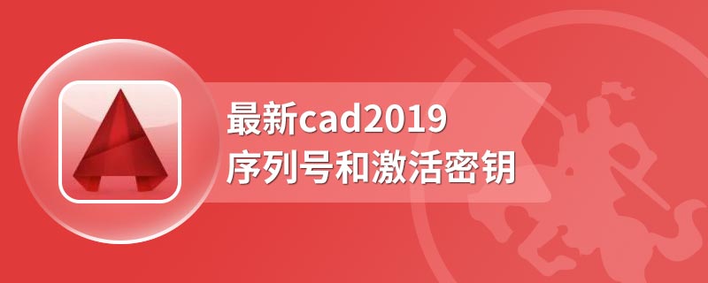 最新cad2019序列号和激活密钥