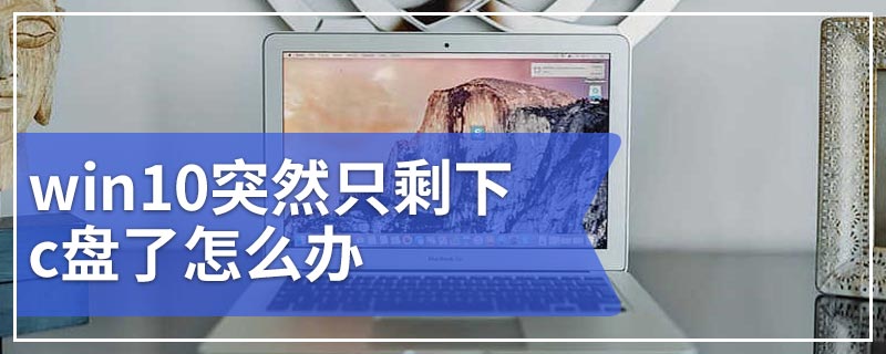 win10突然只剩下c盘了怎么办