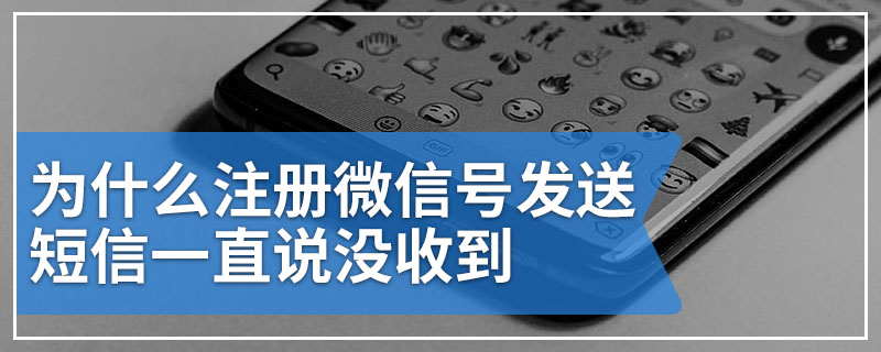 为什么注册微信号发送短信一直说没收到