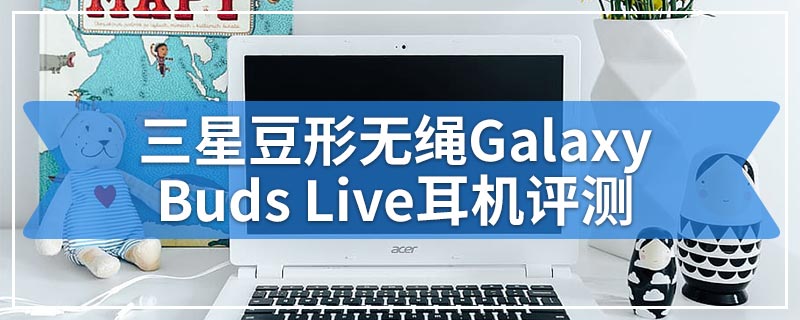 三星豆形无绳Galaxy Buds Live耳机评测