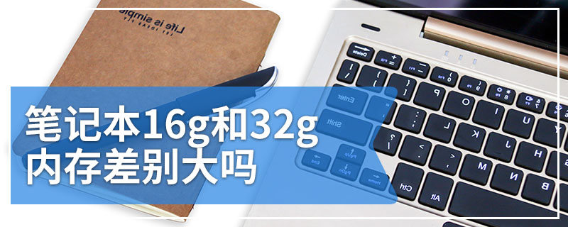 笔记本16g和32g内存差别大吗