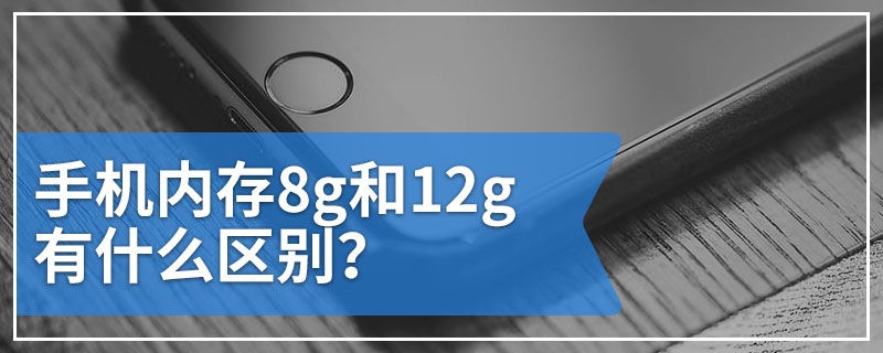 手机内存8g和12g有什么区别？