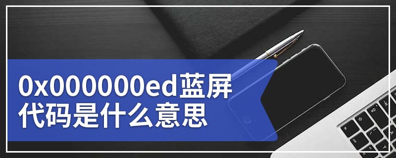 0x000000ed蓝屏代码是什么意思