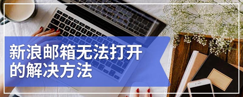 新浪邮箱无法打开的解决方法