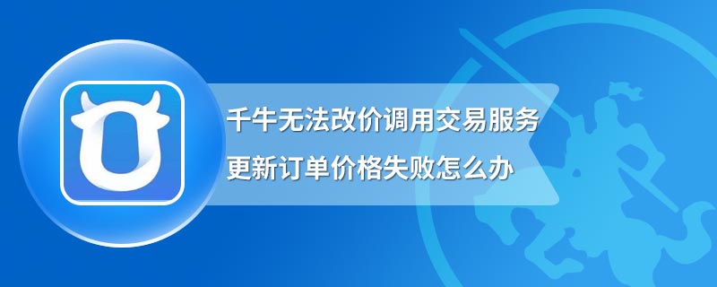 千牛无法改价调用交易服务更新订单价格失败怎么办