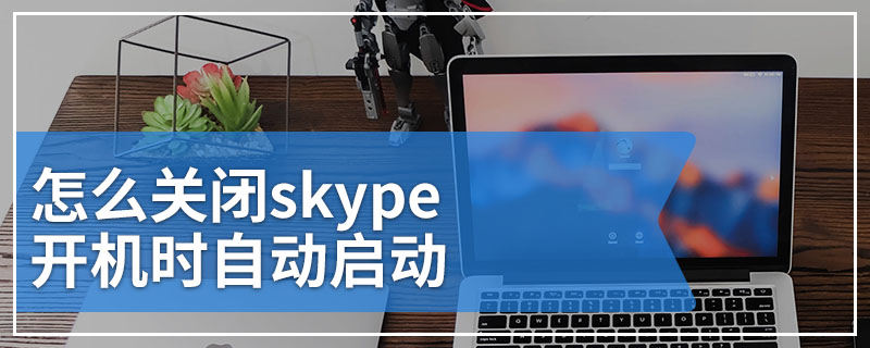 怎么关闭skype开机时自动启动