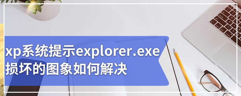 xp系统提示explorer.exe损坏的图象如何解决