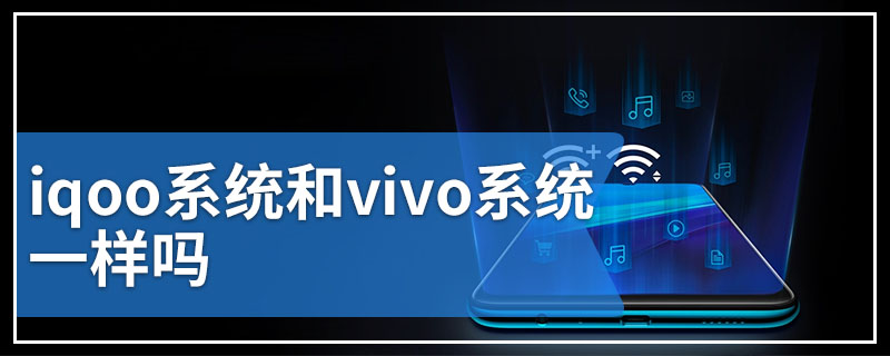 iqoo系统和vivo系统一样吗