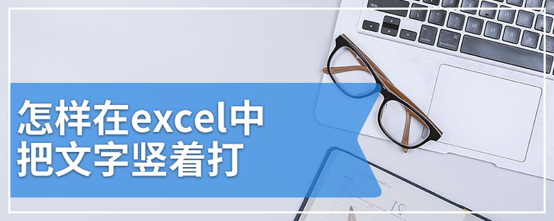 怎样在excel中把文字竖着打