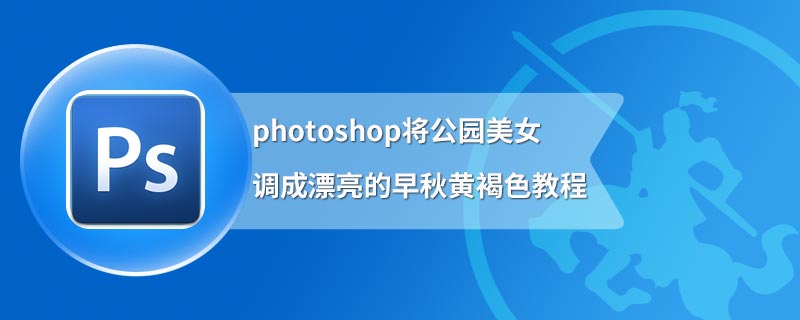 photoshop将公园美女调成漂亮的早秋黄褐色教程