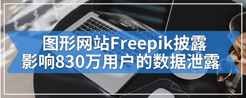 图形网站Freepik披露影响830万用户的数据泄露