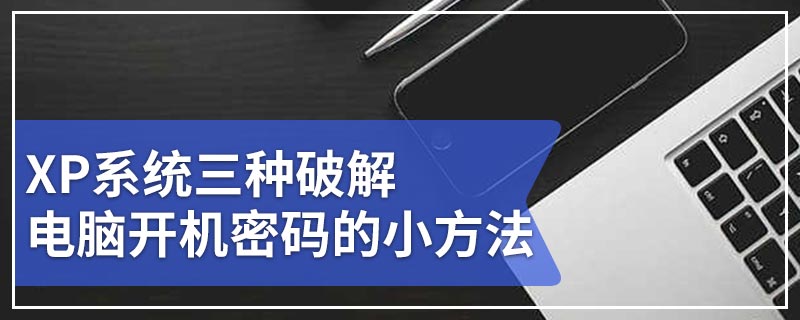 XP系统三种破解电脑开机密码的小方法