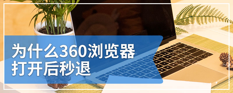 为什么360浏览器打开后秒退