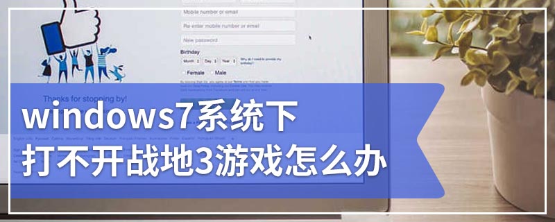 windows7系统下打不开战地3游戏怎么办