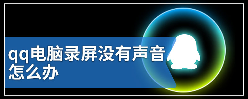 qq电脑录屏没有声音怎么办