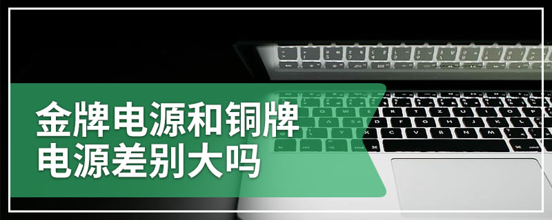 金牌电源和铜牌电源差别大吗