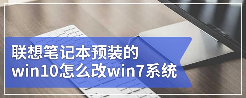 联想笔记本预装的win10怎么改win7系统