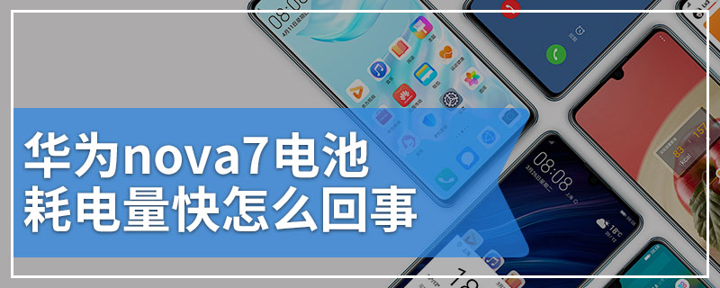 华为nova7电池耗电量快怎么回事