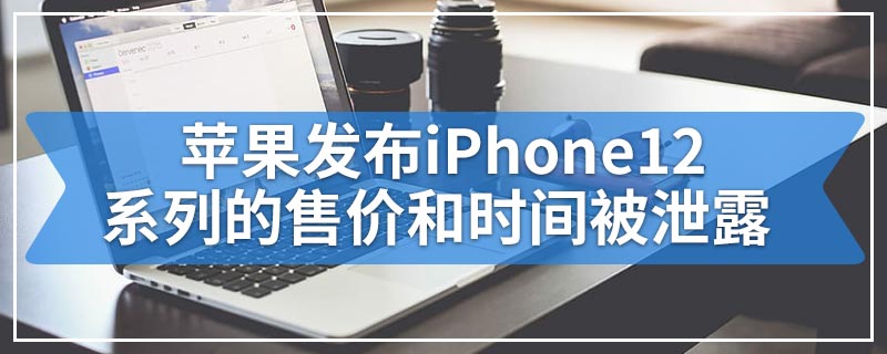 苹果发布iPhone12系列的售价和时间被泄露