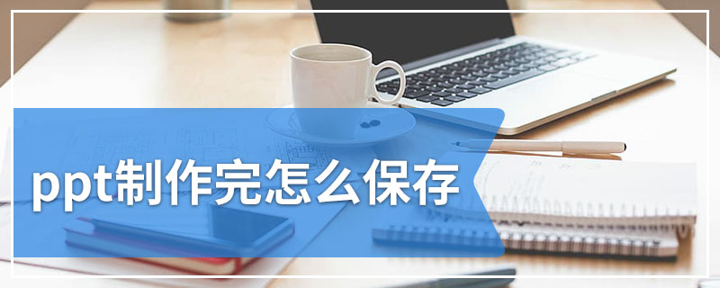 ppt制作完怎么保存