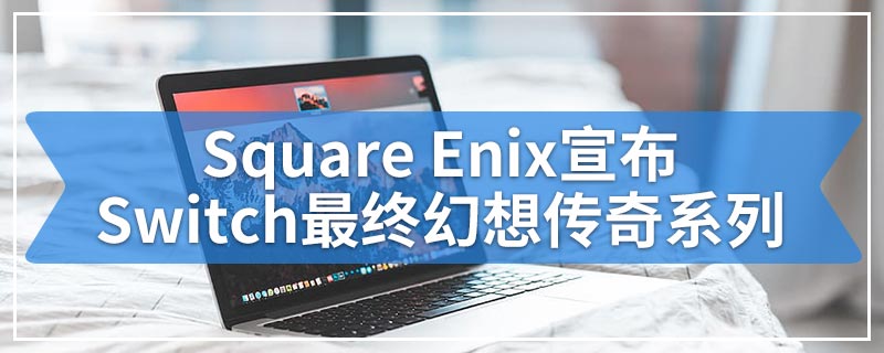 Square Enix宣布Switch最终幻想传奇系列