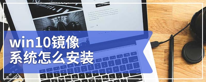 win10镜像系统怎么安装