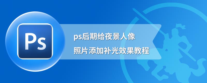 ps后期给夜景人像照片添加补光效果教程