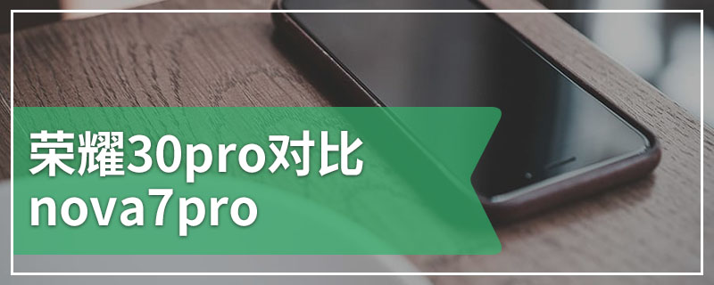 荣耀30pro对比nova7pro