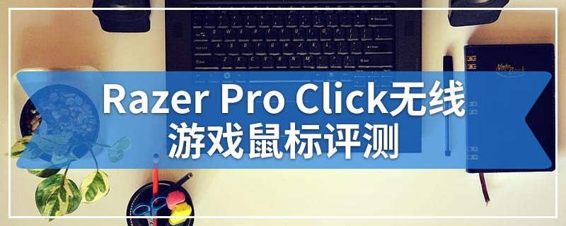Razer Pro Click无线游戏鼠标评测