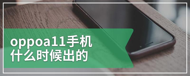 oppoa11手机什么时候出的