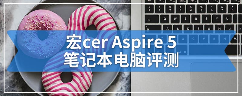 宏cer Aspire 5笔记本电脑评测
