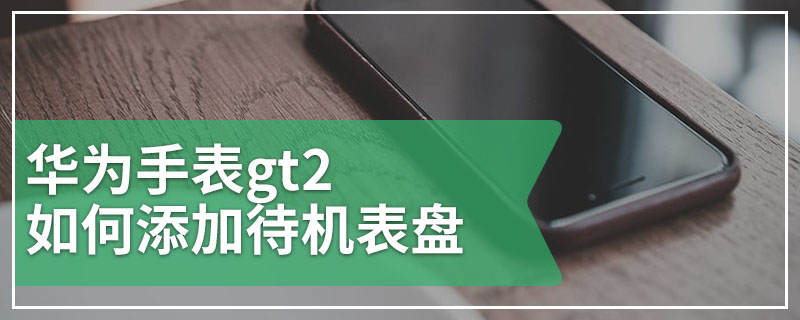 华为手表gt2如何添加待机表盘