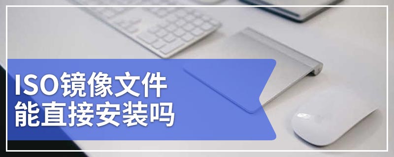 ISO镜像文件能直接安装吗