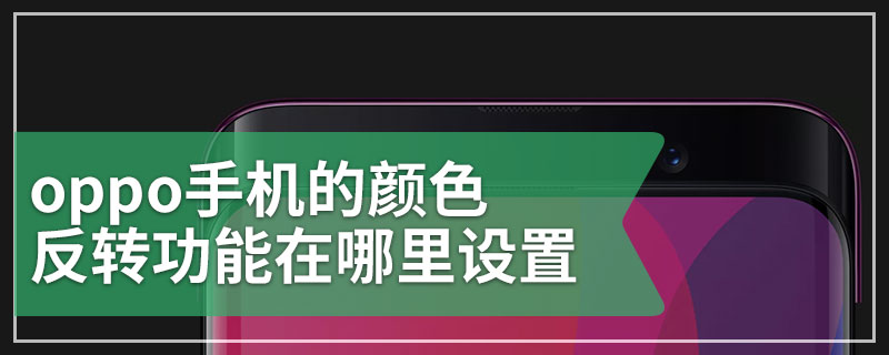 oppo手机的颜色反转功能在哪里设置