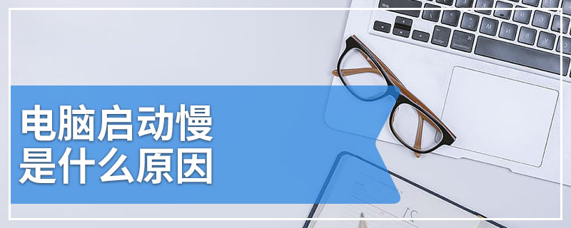 电脑启动慢是什么原因