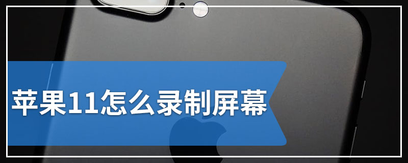 苹果11怎么录制屏幕