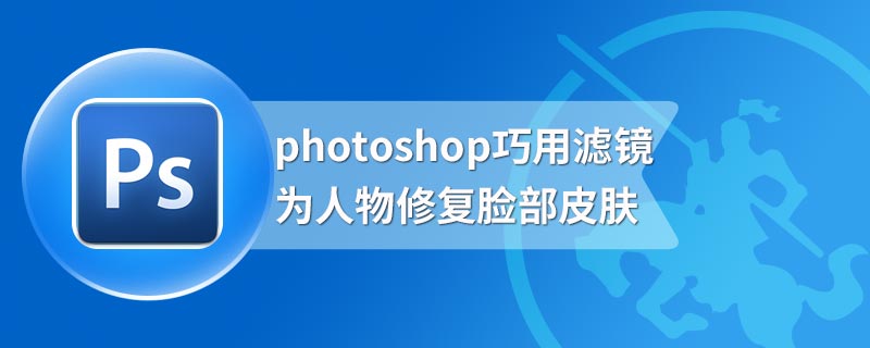 photoshop巧用滤镜为人物修复脸部皮肤