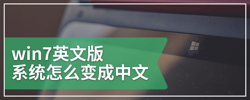 win7英文版系统怎么变成中文