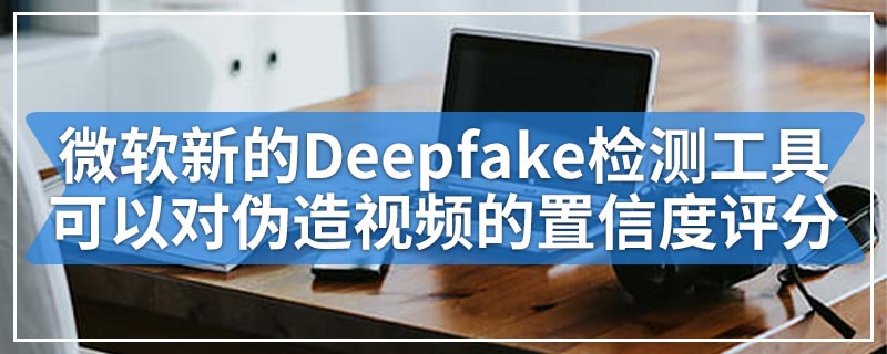 微软新的Deepfake检测工具可以对伪造视频的置信度评分
