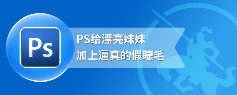 PS给漂亮妹妹加上逼真的假睫毛