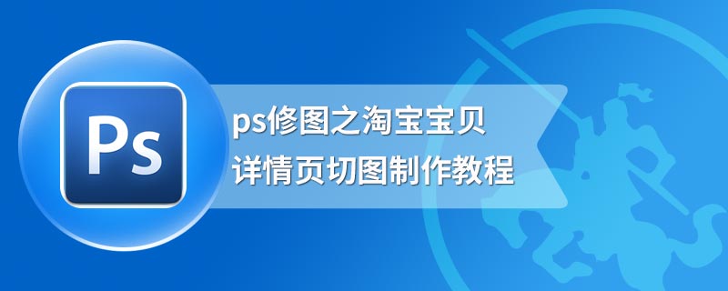 ps修图之淘宝宝贝详情页切图制作教程