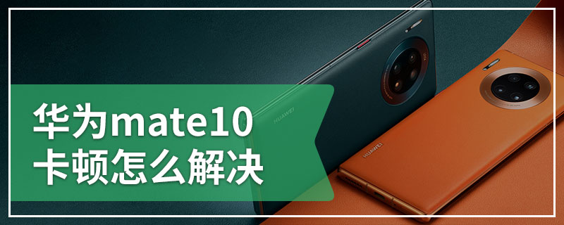 华为mate10卡顿怎么解决