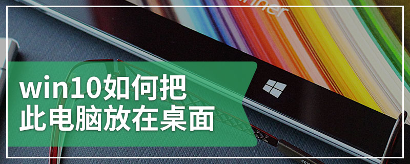 win10如何把此电脑放在桌面