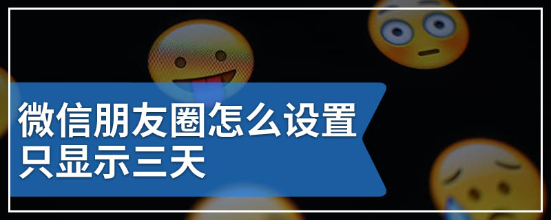 微信朋友圈怎么设置只显示三天