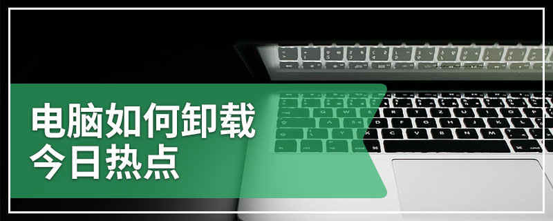 电脑如何卸载今日热点